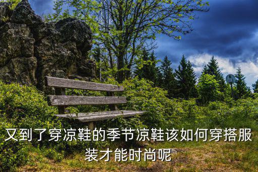 时尚凉鞋配什么衣服，白颜色的凉鞋可以搭配哪些颜色的衣服