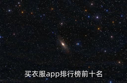 买衣服用哪个软件比较时尚，买衣服最好的软件