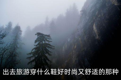 出去旅游穿什么鞋好时尚又舒适的那种