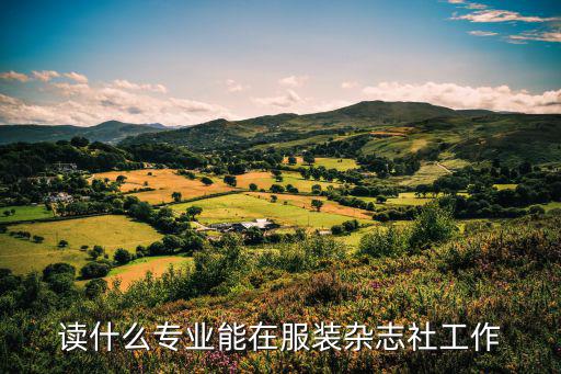 时尚顾问学什么专业，读什么专业能在服装杂志社工作