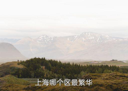 上海最时尚繁华在哪个区，上海哪个区最繁华