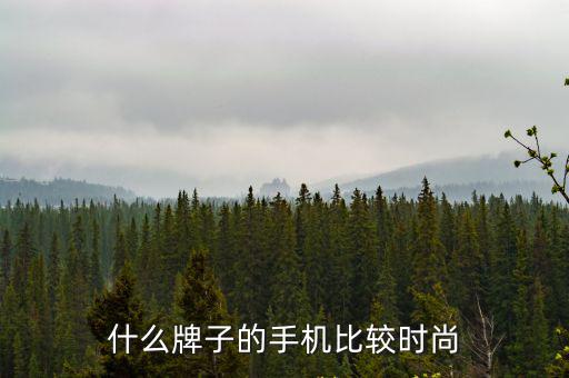 什么牌子的手机比较时尚
