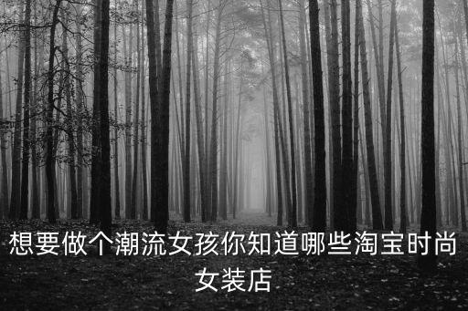 想要做个潮流女孩你知道哪些淘宝时尚女装店