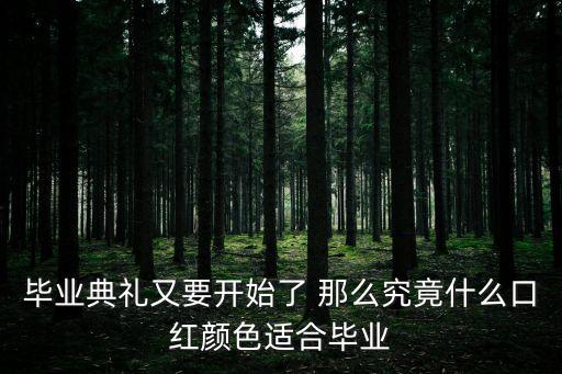 毕业典礼又要开始了 那么究竟什么口红颜色适合毕业