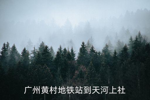广州黄村地铁站到天河上社