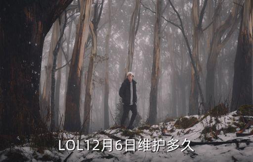 LOL12月6日维护多久