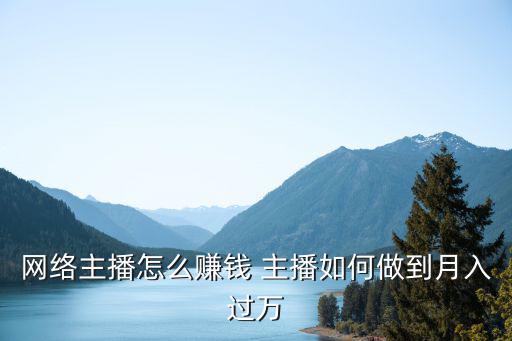 网络主播怎么赚钱 主播如何做到月入过万