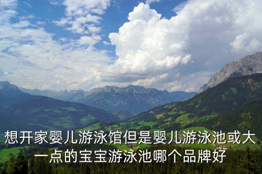婴儿游泳馆十大加盟品牌，婴儿游泳馆加盟哪家比较好啊或者分享一下大品牌的官方网站  搜