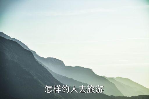 怎样找人一起去旅游呢，怎么找同城人结伴旅行