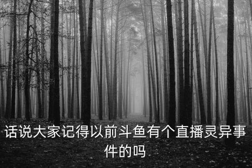 话说大家记得以前斗鱼有个直播灵异事件的吗