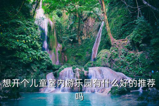 想开个儿童室内游乐园有什么好的推荐吗