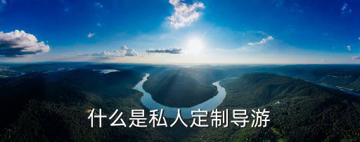 什么是私人定制导游