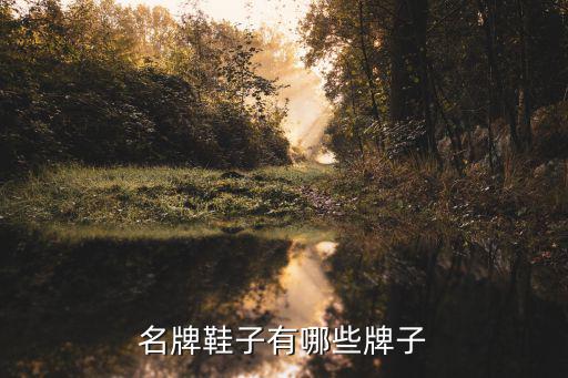 名牌鞋子品牌大全图片及价格，鞋子鞋子品牌大全