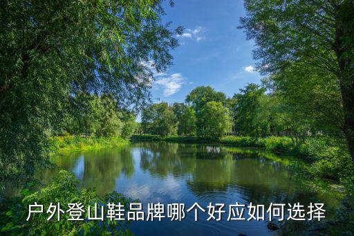户外登山鞋品牌哪个好应如何选择