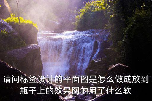 请问标签设计的平面图是怎么做成放到瓶子上的效果图的用了什么软