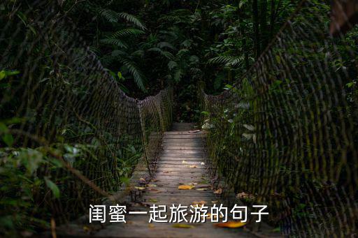 闺蜜一起旅游的句子