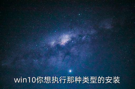 win10你想执行那种类型的安装