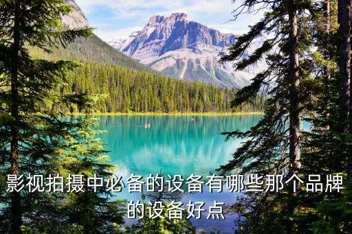影视拍摄中必备的设备有哪些那个品牌的设备好点