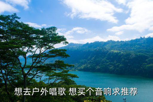 户外唱歌直播设备全套推荐一下，我想在室外唱歌都需要哪些音乐设备