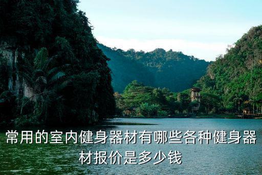 常用的室内健身器材有哪些各种健身器材报价是多少钱