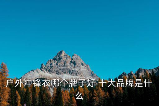 户外冲锋衣哪个牌子好 十大品牌是什么