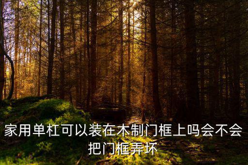 家用单杠可以装在木制门框上吗会不会把门框弄坏