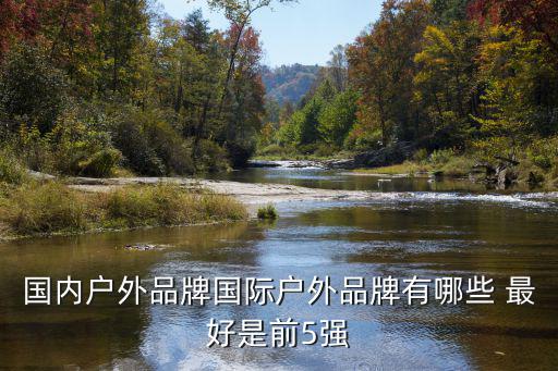 国内户外品牌大全排名，国内做得好的户外品牌有哪些