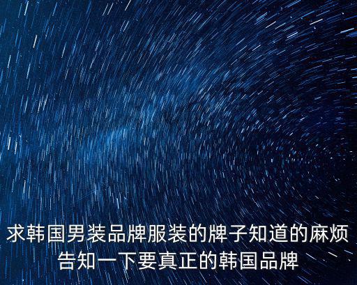 求韩国男装品牌服装的牌子知道的麻烦告知一下要真正的韩国品牌