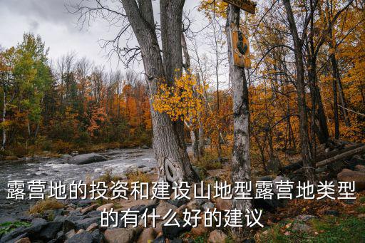 露营地的投资和建设山地型露营地类型的有什么好的建议