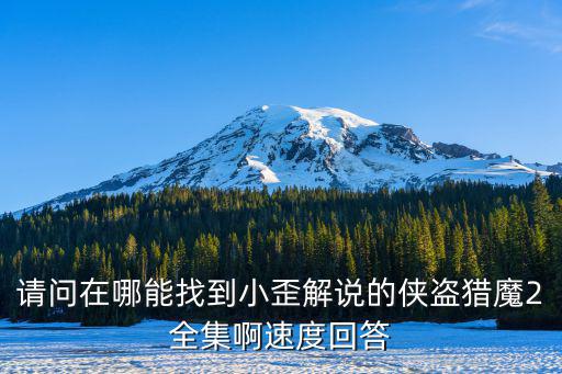 请问在哪能找到小歪解说的侠盗猎魔2全集啊速度回答