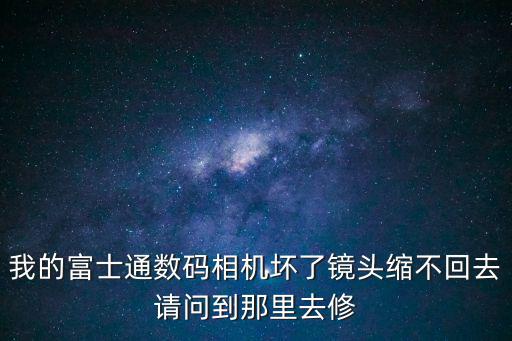 我的富士通数码相机坏了镜头缩不回去请问到那里去修