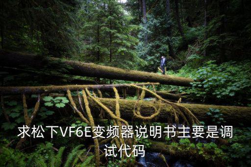 松下变频 管温在哪里，求松下VF6E变频器说明书主要是调试代码