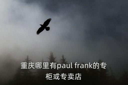 重庆哪里有paul frank的专柜或专卖店