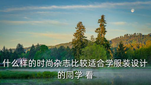 什么样的时尚杂志比较适合学服装设计的同学 看