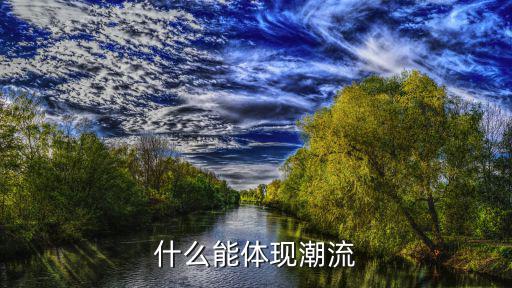 什么能体现潮流