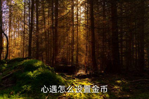 心遇破解版无限金币，心遇怎么设置金币