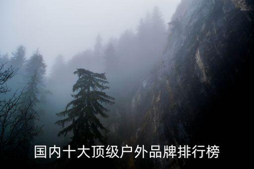 中国十大户外运动品牌，户外用品品牌十大排名