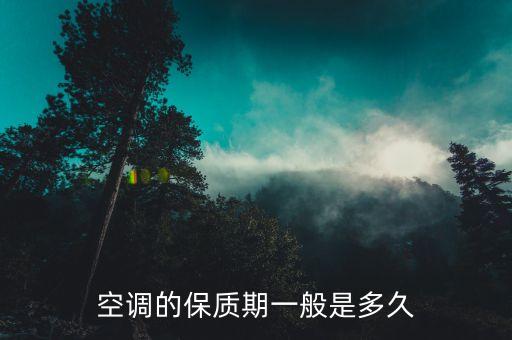 空调收氟后可以放多久，空调的保质期一般是多久