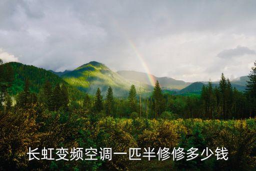 长虹变频空调一匹半修修多少钱