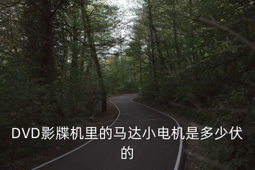 DVD影牒机里的马达小电机是多少伏的