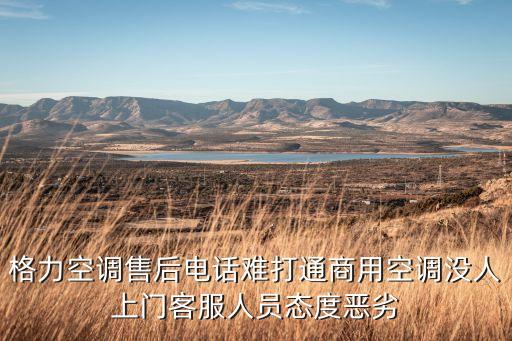 格力空调售后电话难打通商用空调没人上门客服人员态度恶劣