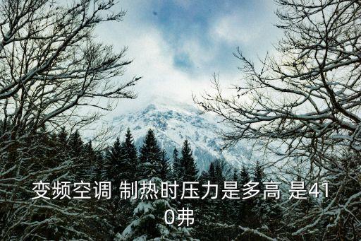 变频空调 制热时压力是多高 是410弗