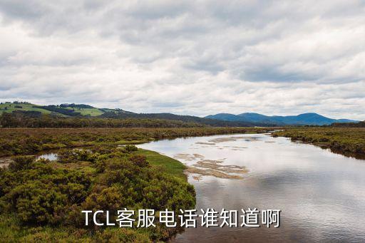 TCL客服电话谁知道啊