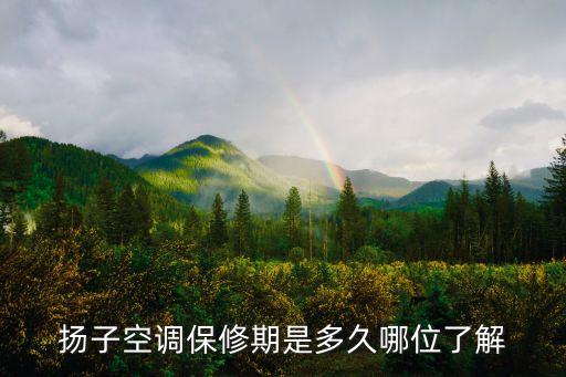 扬子空调保修期是多久哪位了解