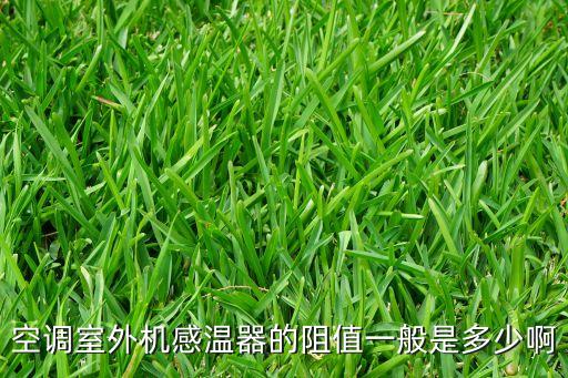 空调室外机感温器的阻值一般是多少啊