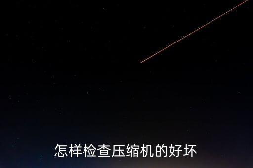 怎样检查压缩机的好坏