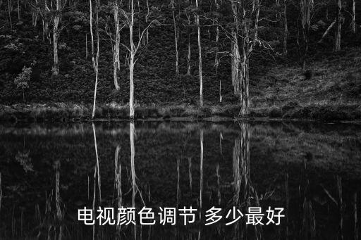 长虹电视的色彩调多少合适，电视颜色调节 多少最好