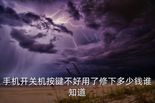 手机开关机按键不好用了修下多少钱谁知道