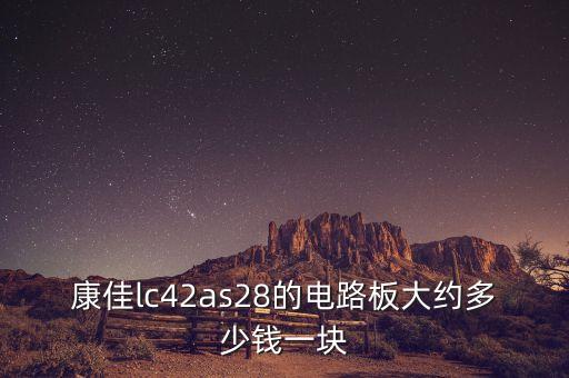 康佳lc42as28的电路板大约多少钱一块