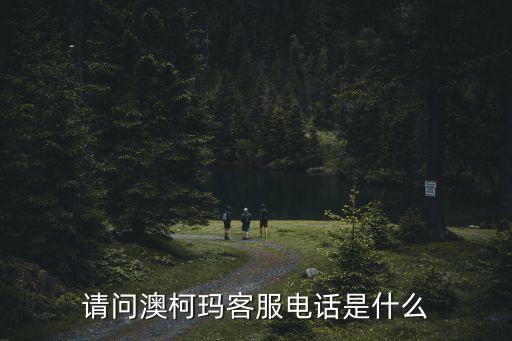 请问澳柯玛客服电话是什么